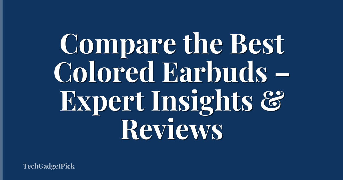Compare the Best Colored Earbuds – Expert Insights & Reviews