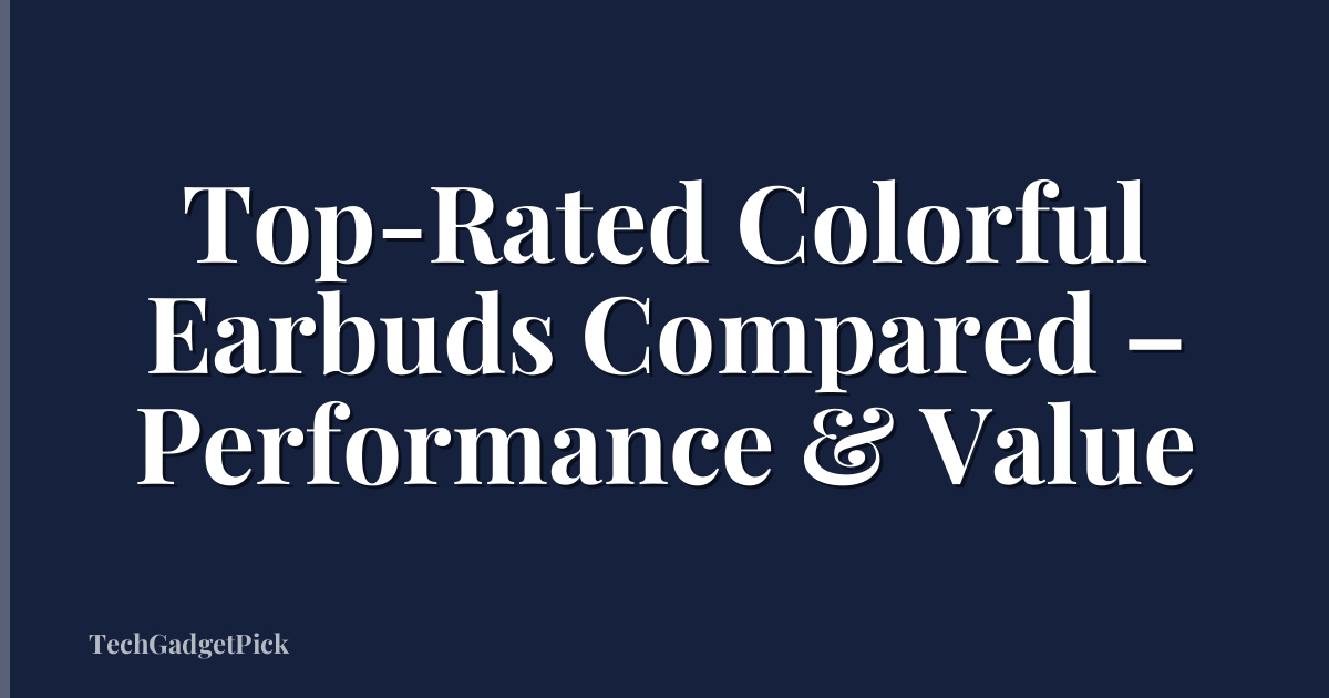 Top-Rated Colorful Earbuds Compared – Performance & Value