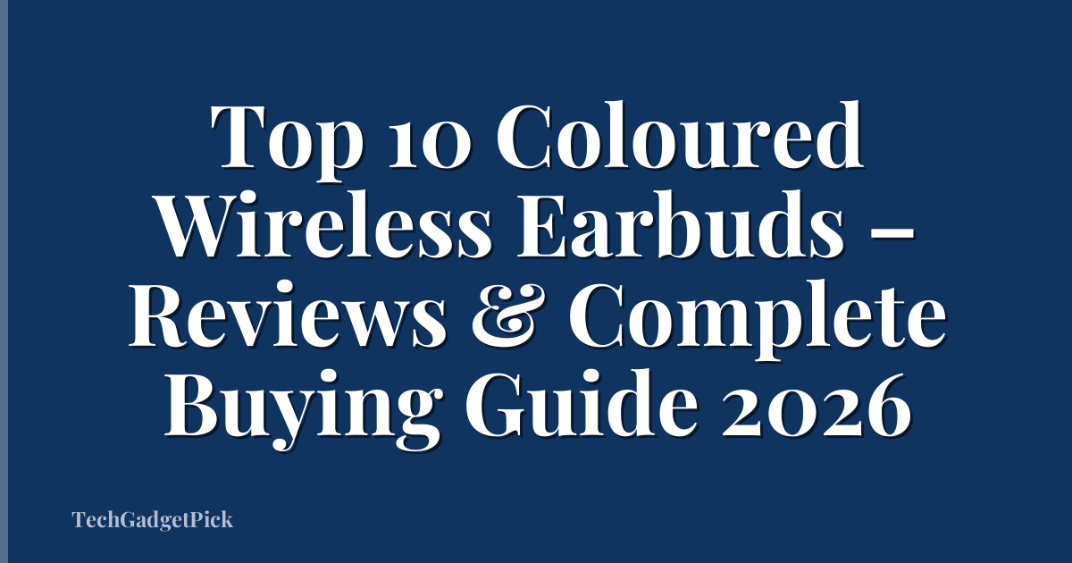 Top 10 Coloured Wireless Earbuds – Reviews & Complete Buying Guide 2026