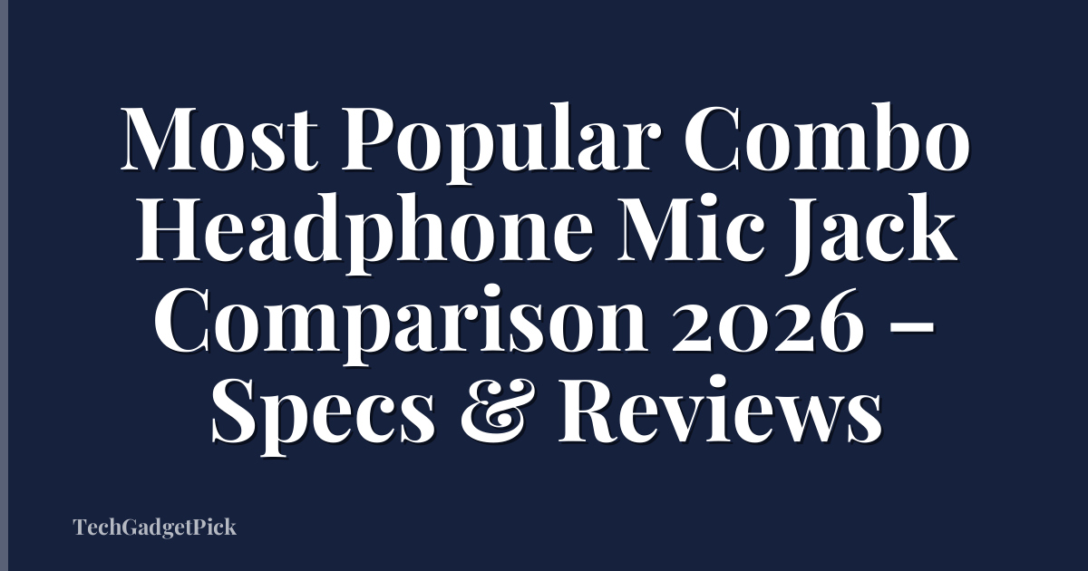 Most Popular Combo Headphone Mic Jack Comparison 2026 – Specs & Reviews