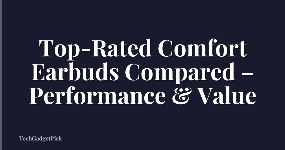 Top-Rated Comfort Earbuds Compared – Performance & Value