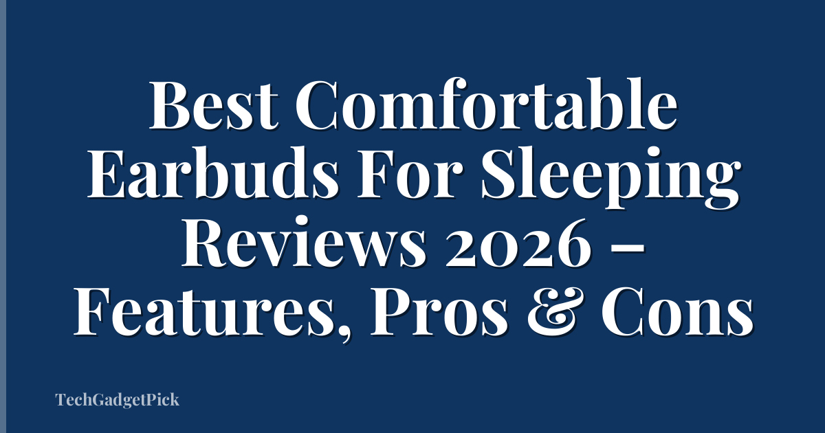 Best Comfortable Earbuds For Sleeping Reviews 2026 – Features, Pros & Cons