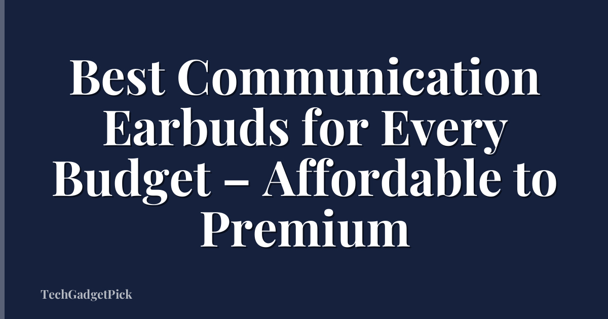 Best Communication Earbuds for Every Budget – Affordable to Premium