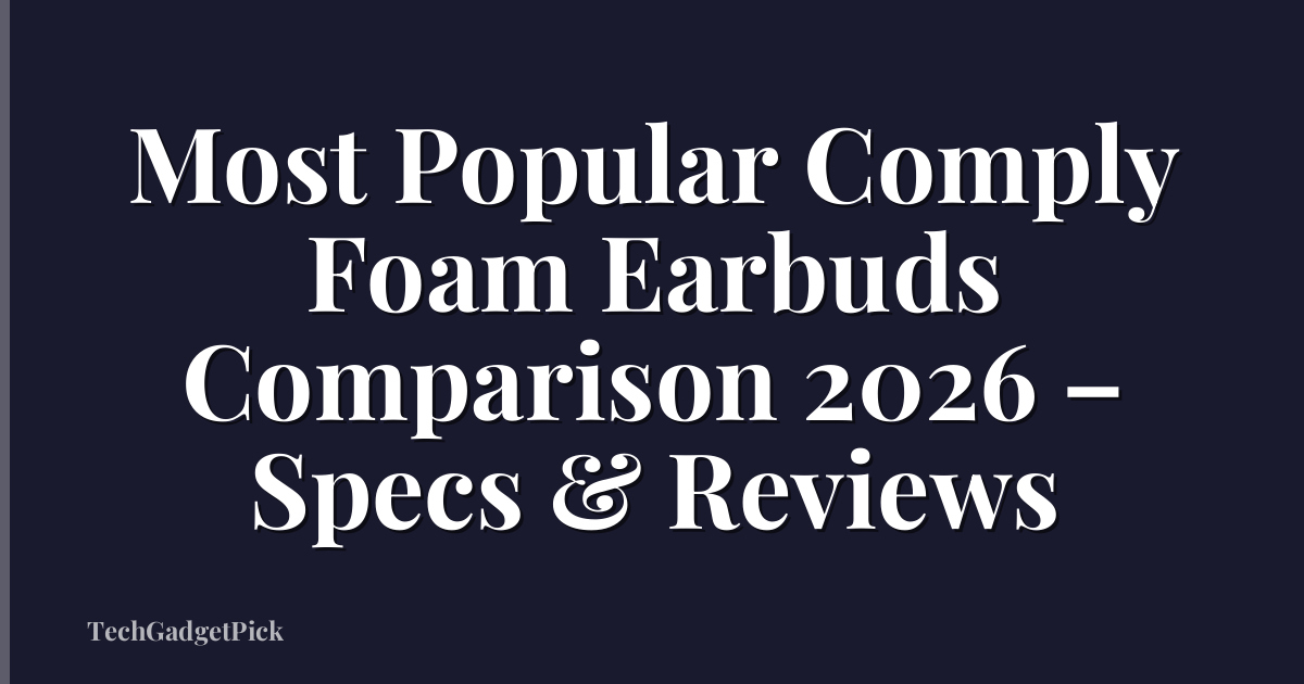 Most Popular Comply Foam Earbuds Comparison 2026 – Specs & Reviews