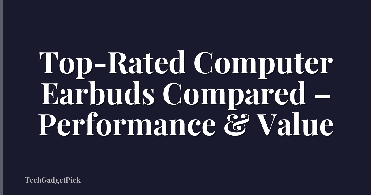 Top-Rated Computer Earbuds Compared – Performance & Value