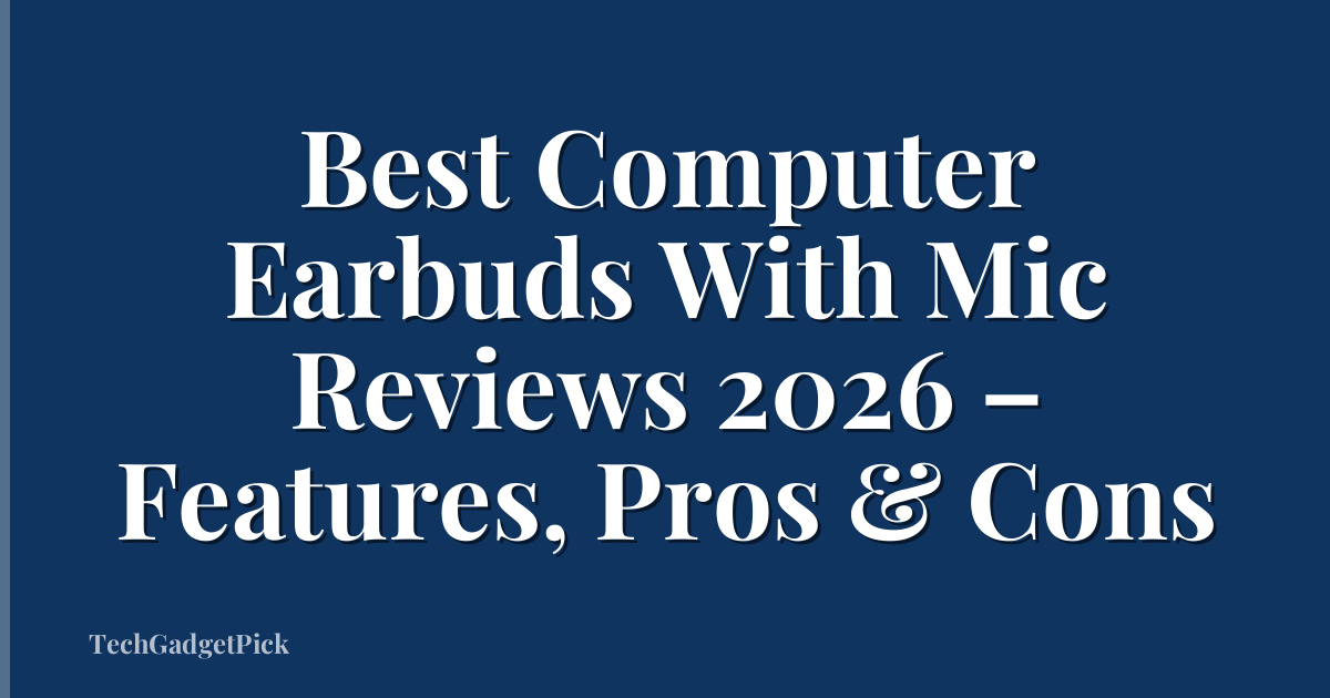 Best Computer Earbuds With Mic Reviews 2026 – Features, Pros & Cons