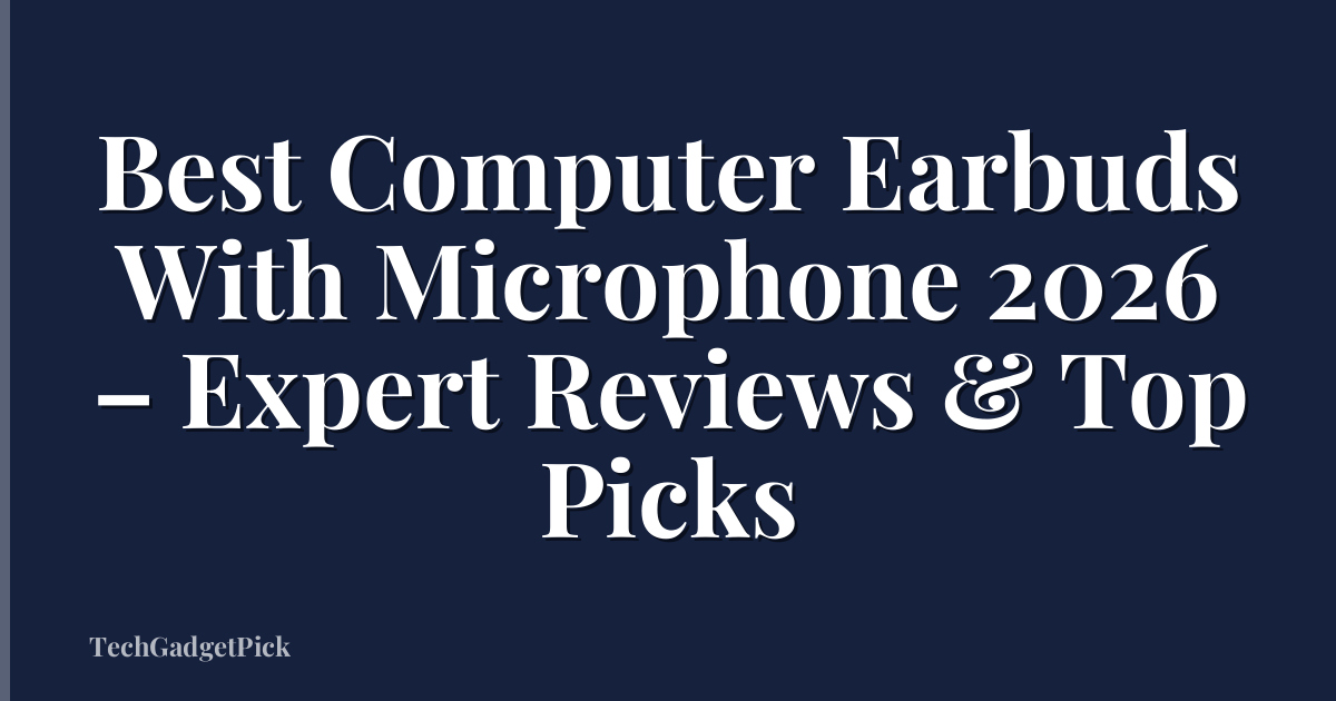 Best Computer Earbuds With Microphone 2026 – Expert Reviews & Top Picks