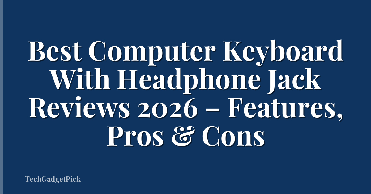 Best Computer Keyboard With Headphone Jack Reviews 2026 – Features, Pros & Cons