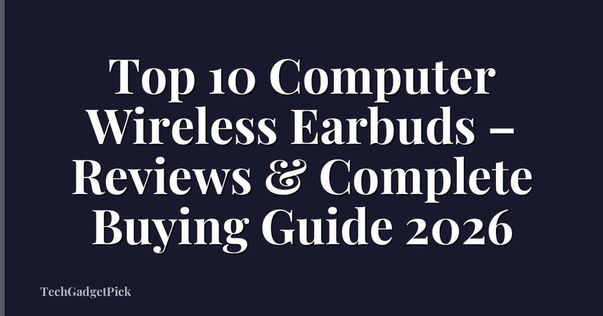 Top 10 Computer Wireless Earbuds – Reviews & Complete Buying Guide 2026