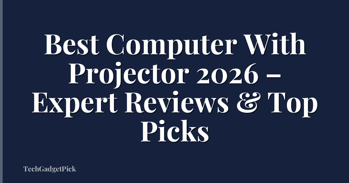 Best Computer With Projector 2026 – Expert Reviews & Top Picks