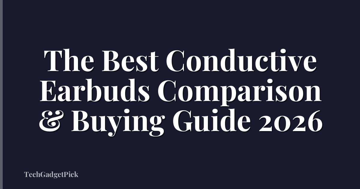 The Best Conductive Earbuds Comparison & Buying Guide 2026