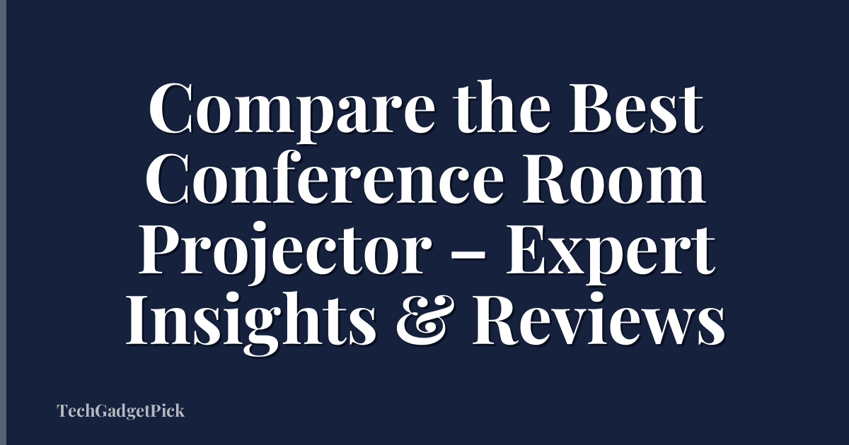 Compare the Best Conference Room Projector – Expert Insights & Reviews