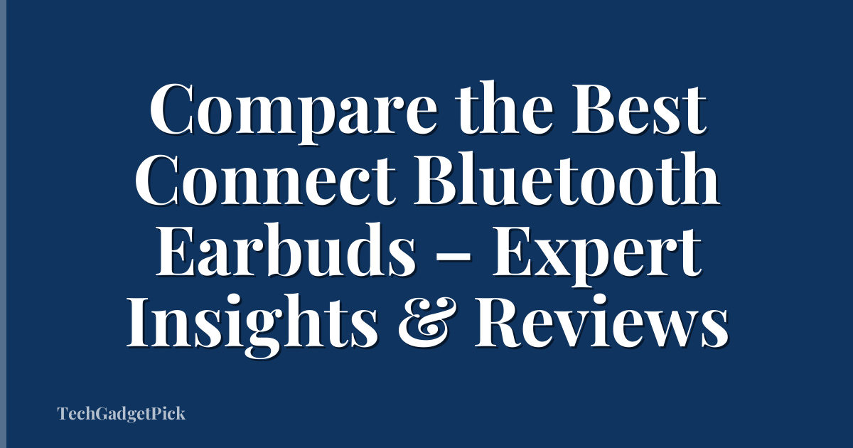 Compare the Best Connect Bluetooth Earbuds – Expert Insights & Reviews