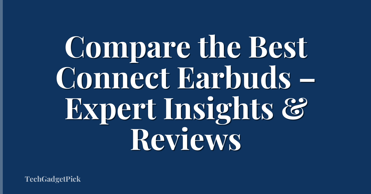 Compare the Best Connect Earbuds – Expert Insights & Reviews