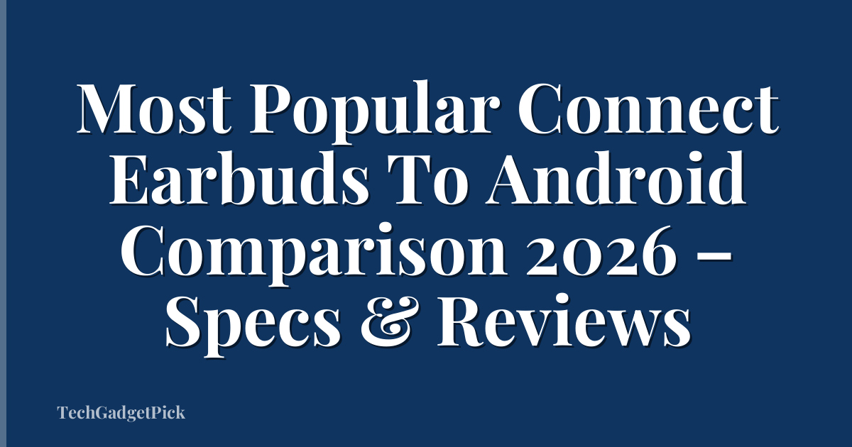 Most Popular Connect Earbuds To Android Comparison 2026 – Specs & Reviews