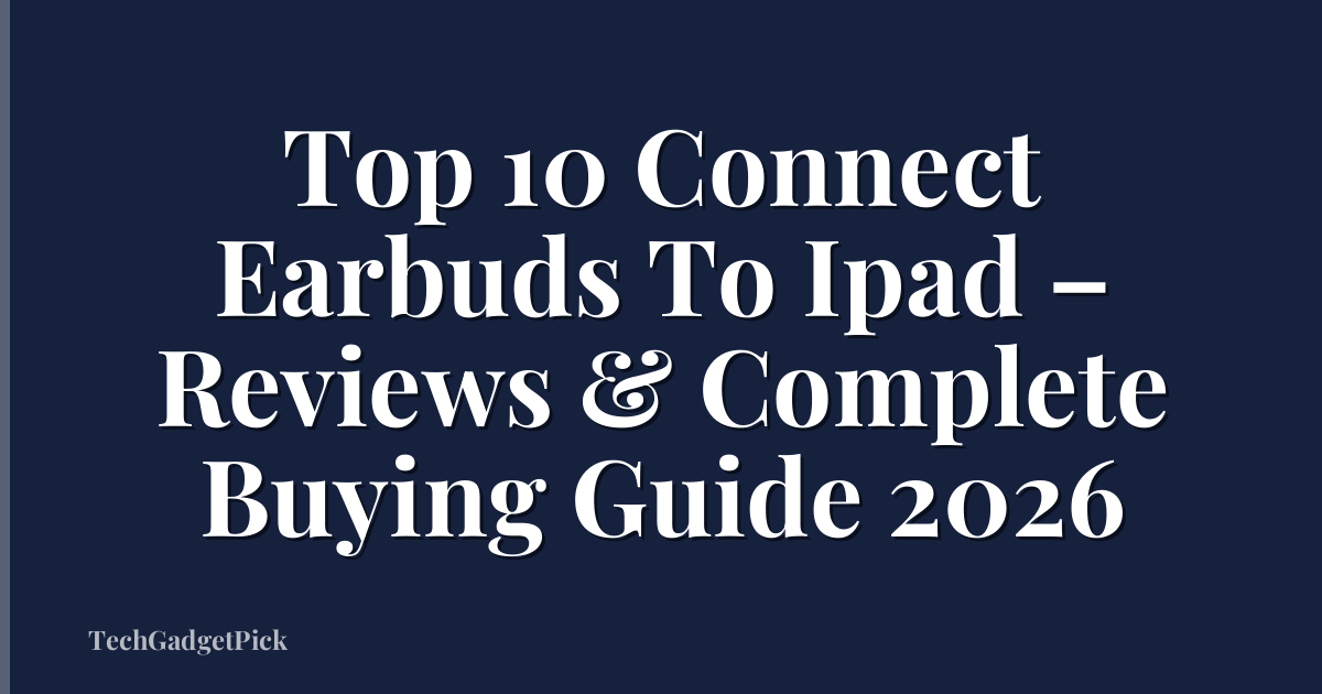Top 10 Connect Earbuds To Ipad – Reviews & Complete Buying Guide 2026
