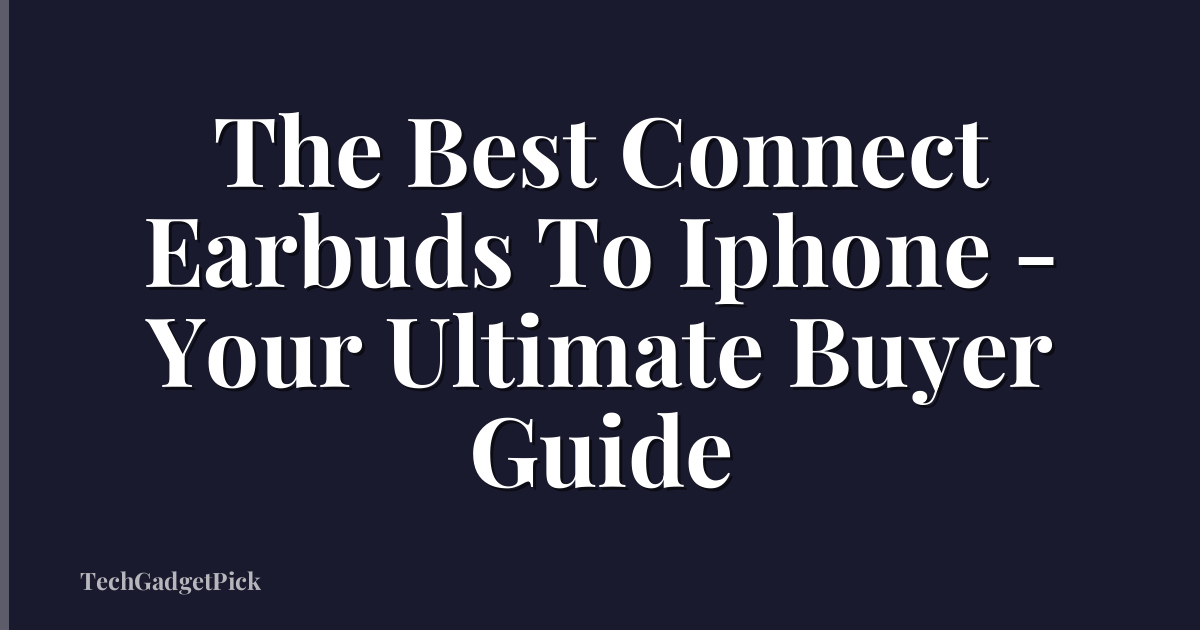 The Best Connect Earbuds To Iphone - Your Ultimate Buyer Guide