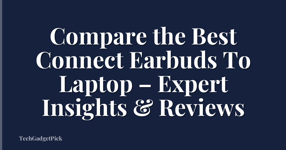 Compare the Best Connect Earbuds To Laptop – Expert Insights & Reviews