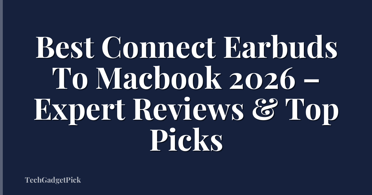 Best Connect Earbuds To Macbook 2026 – Expert Reviews & Top Picks