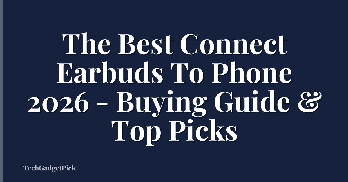 The Best Connect Earbuds To Phone 2026 - Buying Guide & Top Picks