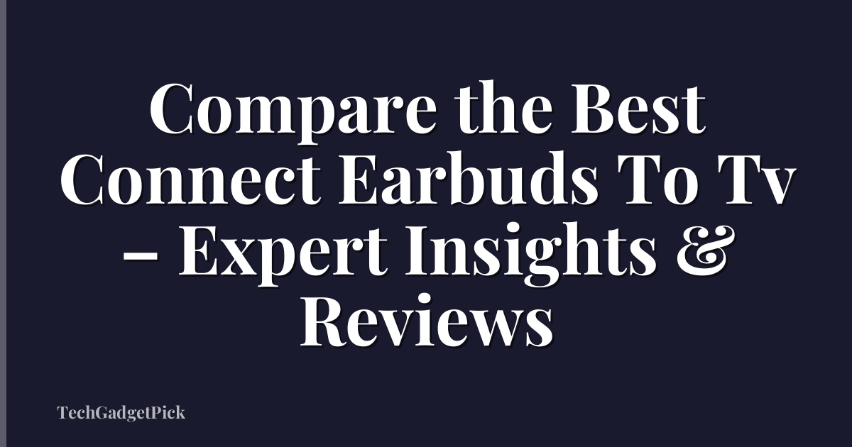 Compare the Best Connect Earbuds To Tv – Expert Insights & Reviews