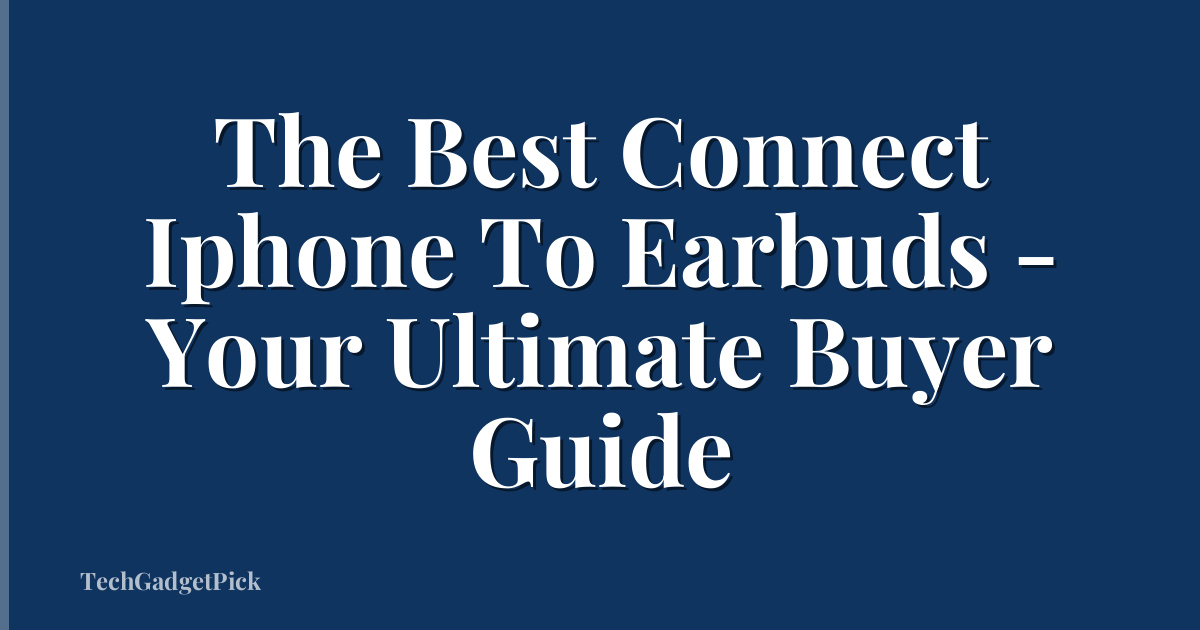 The Best Connect Iphone To Earbuds - Your Ultimate Buyer Guide