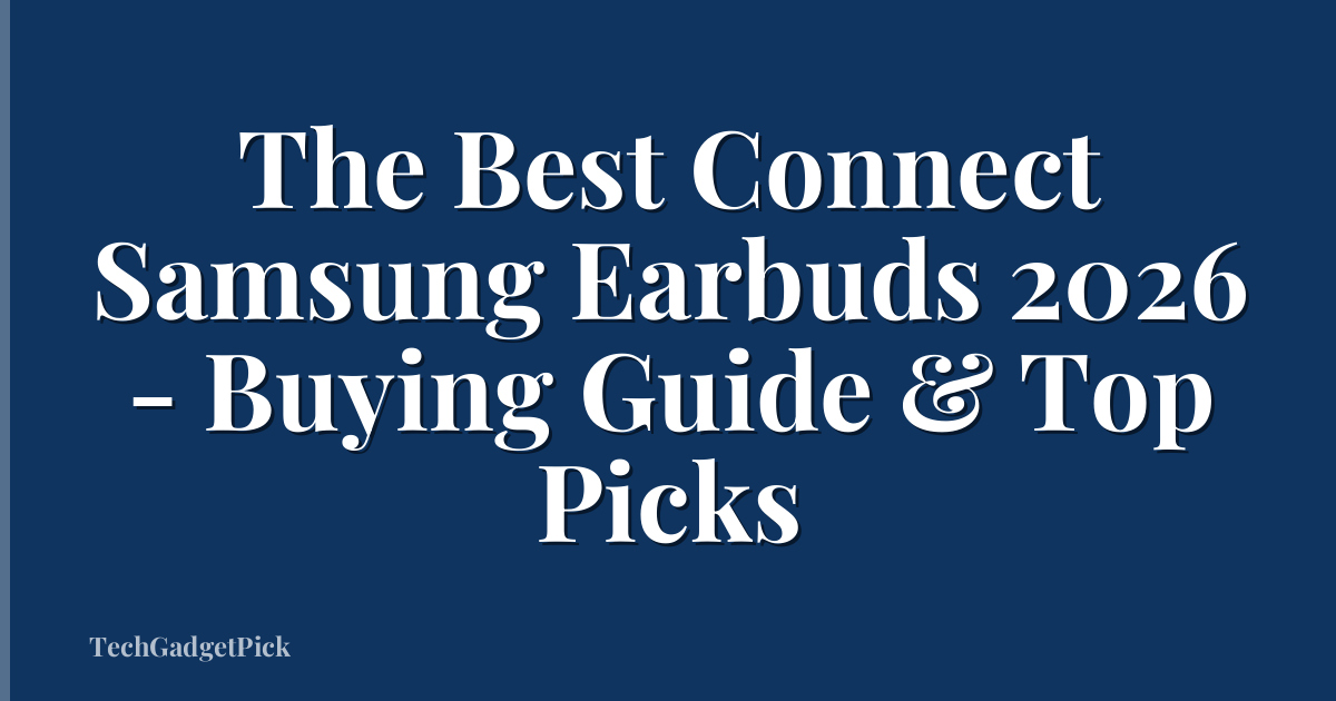 The Best Connect Samsung Earbuds 2026 - Buying Guide & Top Picks