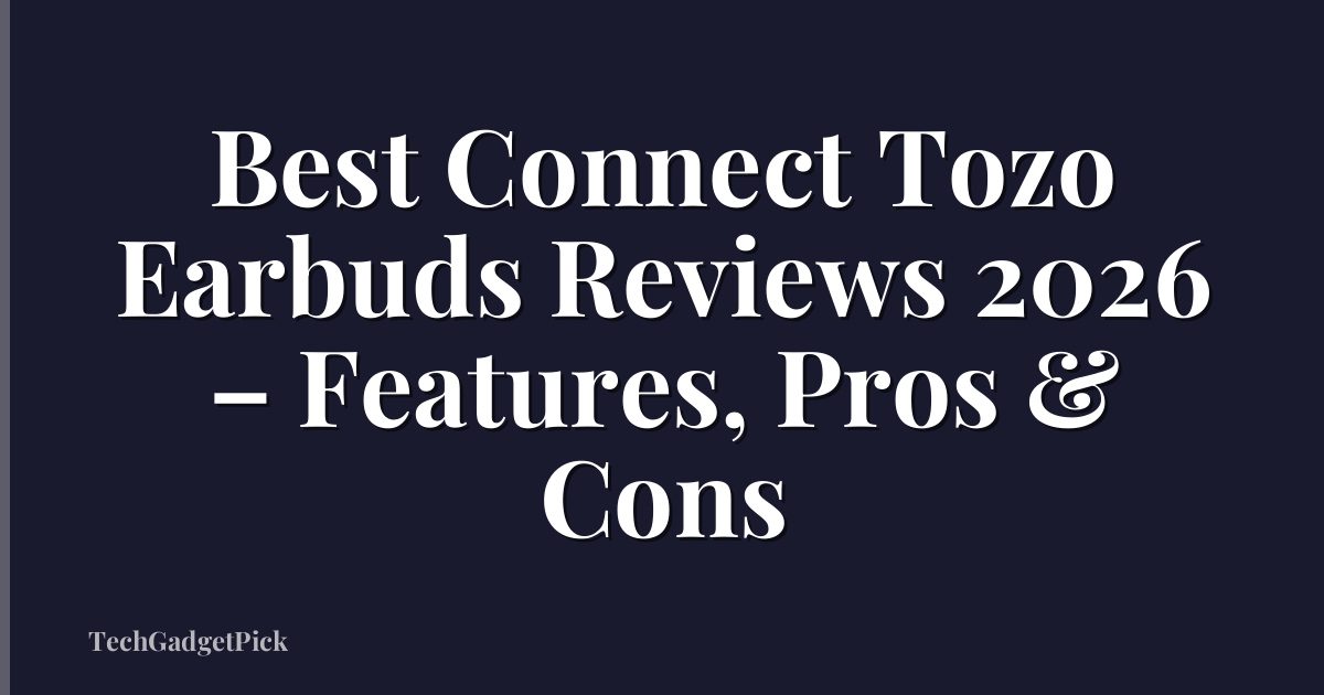 Best Connect Tozo Earbuds Reviews 2026 – Features, Pros & Cons