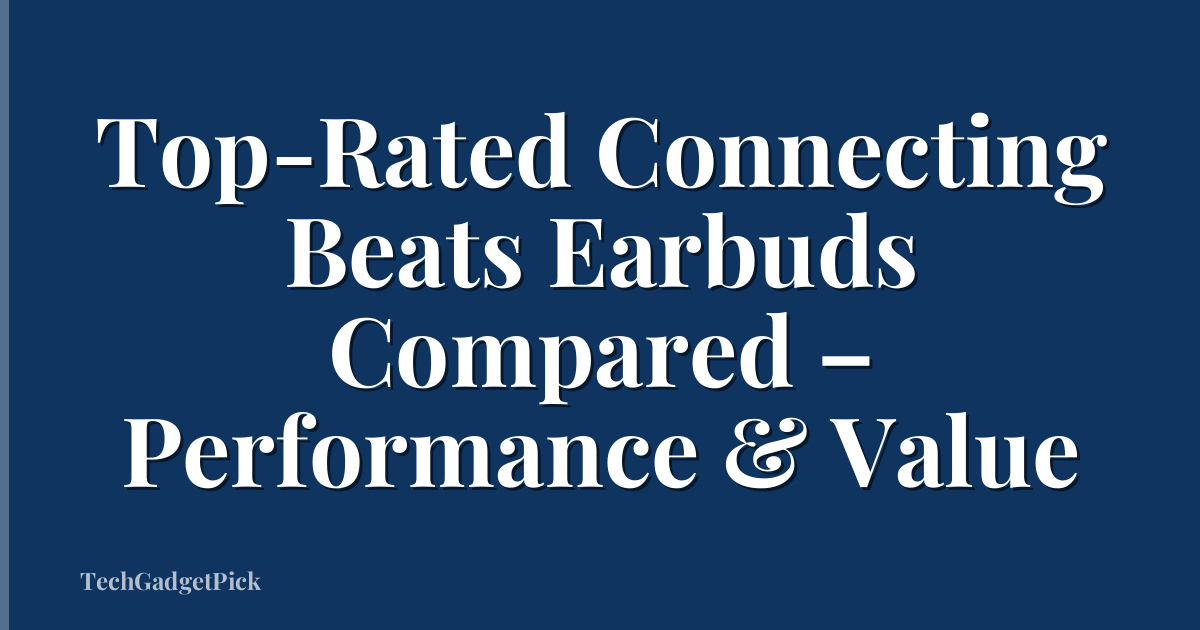 Top-Rated Connecting Beats Earbuds Compared – Performance & Value