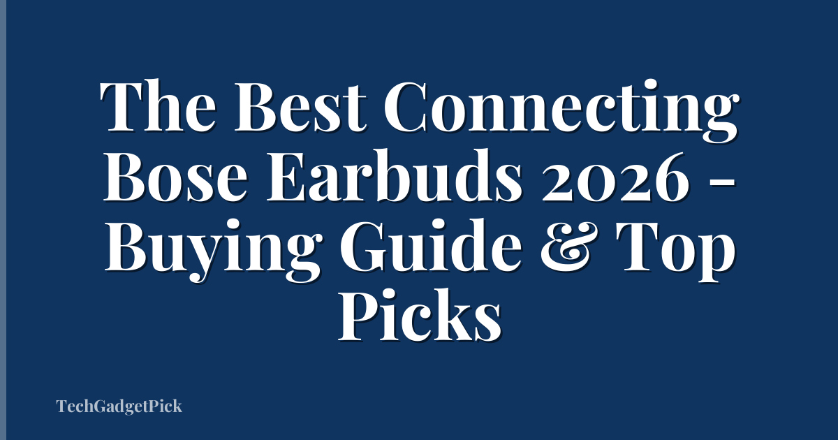 The Best Connecting Bose Earbuds 2026 - Buying Guide & Top Picks