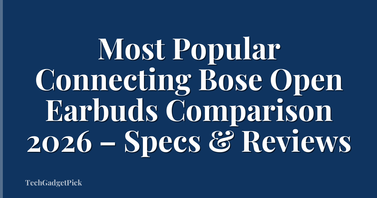 Most Popular Connecting Bose Open Earbuds Comparison 2026 – Specs & Reviews