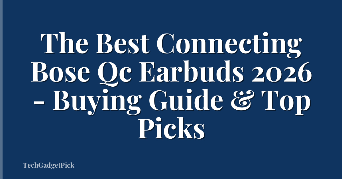The Best Connecting Bose Qc Earbuds 2026 - Buying Guide & Top Picks