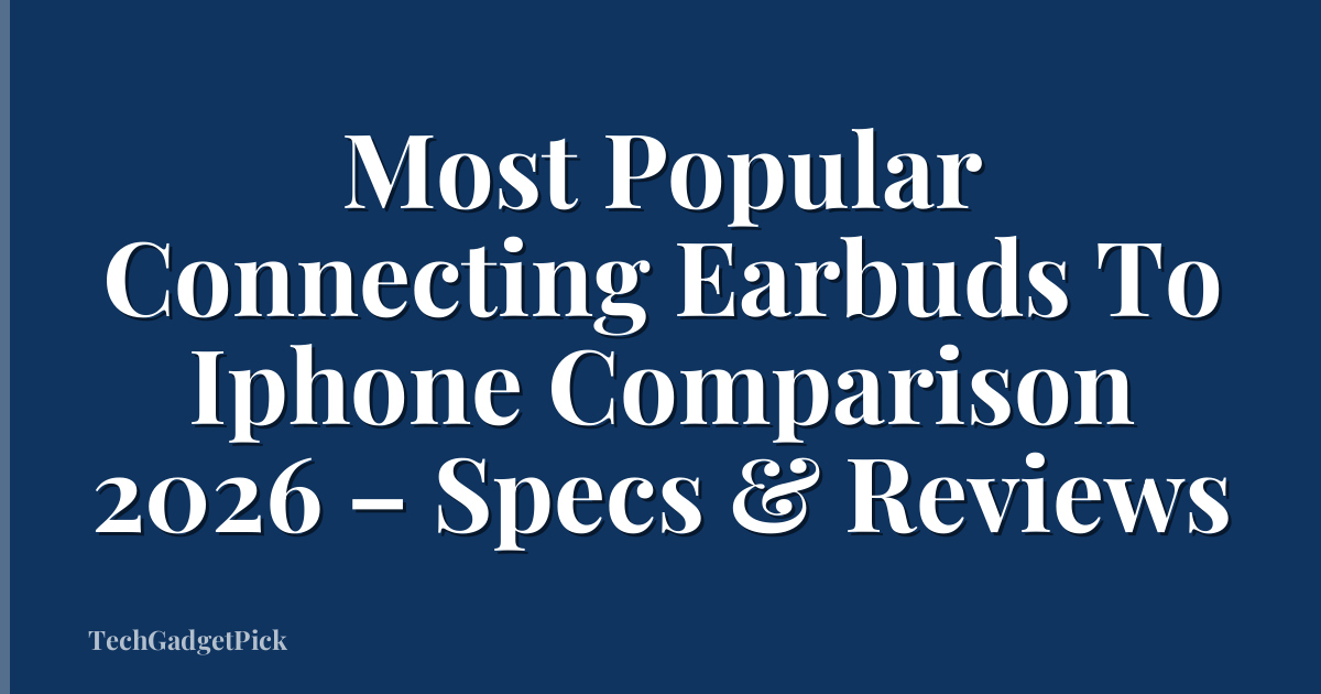 Most Popular Connecting Earbuds To Iphone Comparison 2026 – Specs & Reviews