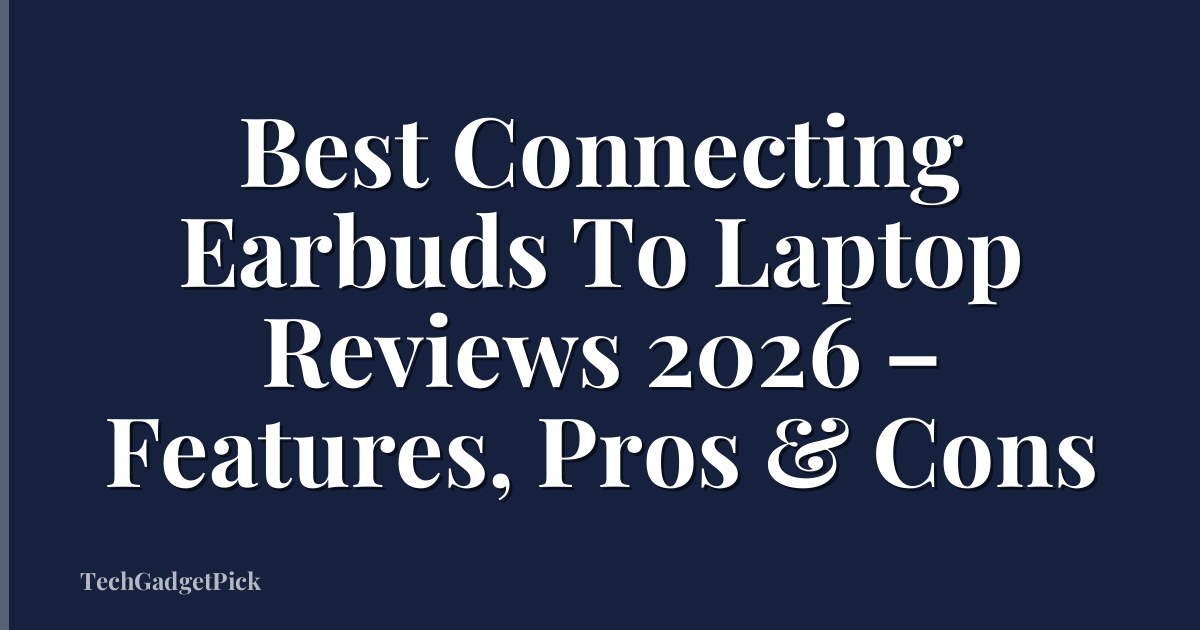 Best Connecting Earbuds To Laptop Reviews 2026 – Features, Pros & Cons