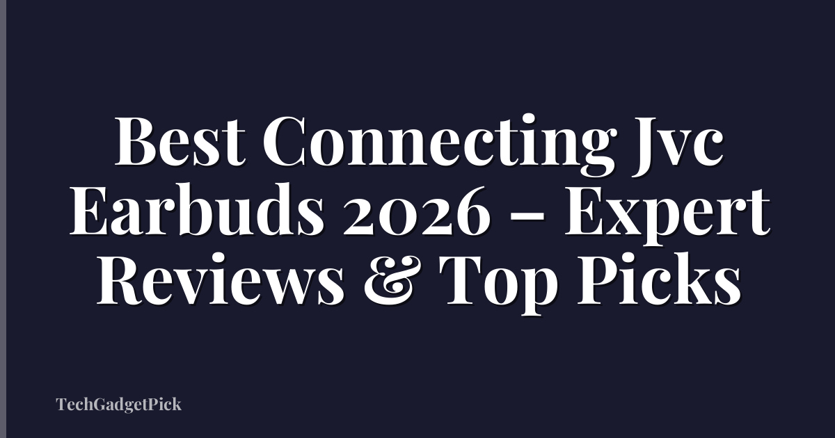 Best Connecting Jvc Earbuds 2026 – Expert Reviews & Top Picks