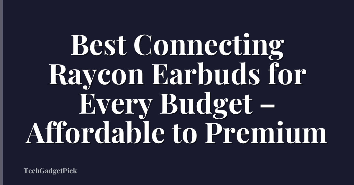 Best Connecting Raycon Earbuds for Every Budget – Affordable to Premium