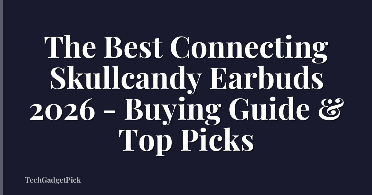 The Best Connecting Skullcandy Earbuds 2026 - Buying Guide & Top Picks