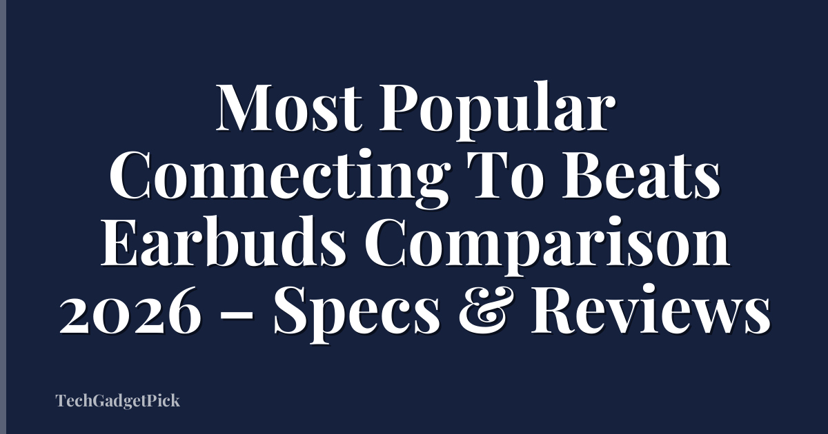 Most Popular Connecting To Beats Earbuds Comparison 2026 – Specs & Reviews