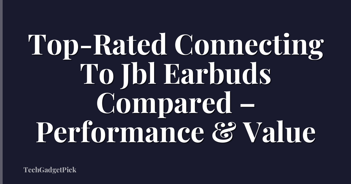 Top-Rated Connecting To Jbl Earbuds Compared – Performance & Value