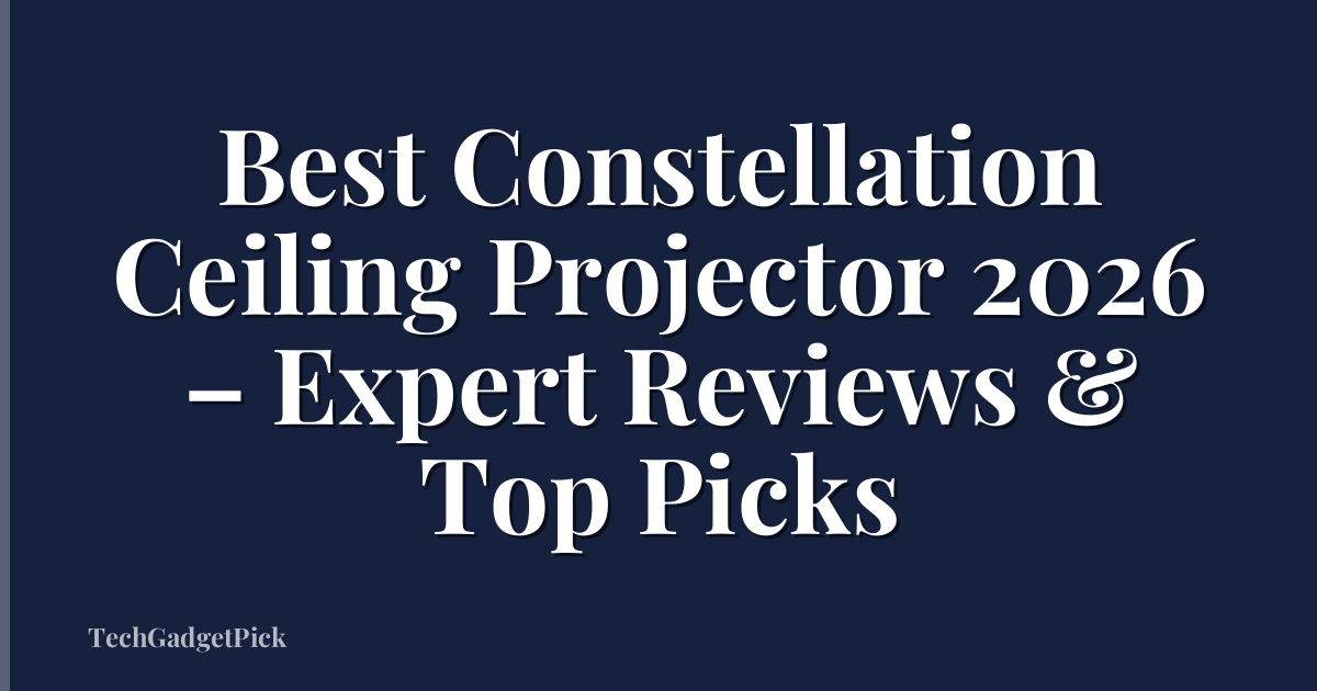 Best Constellation Ceiling Projector 2026 – Expert Reviews & Top Picks