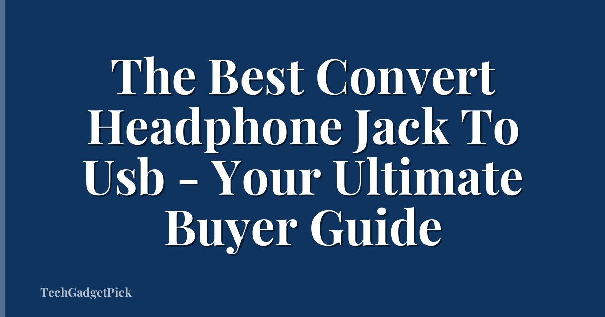 The Best Convert Headphone Jack To Usb - Your Ultimate Buyer Guide