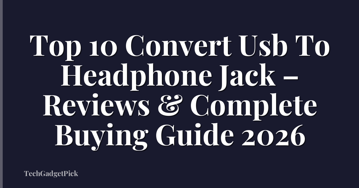 Top 10 Convert Usb To Headphone Jack – Reviews & Complete Buying Guide 2026