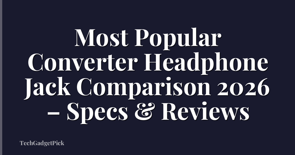 Most Popular Converter Headphone Jack Comparison 2026 – Specs & Reviews