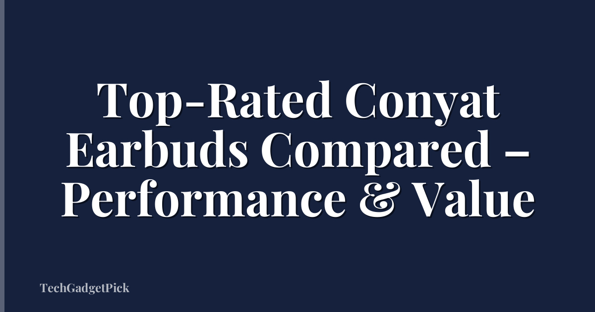 Top-Rated Conyat Earbuds Compared – Performance & Value