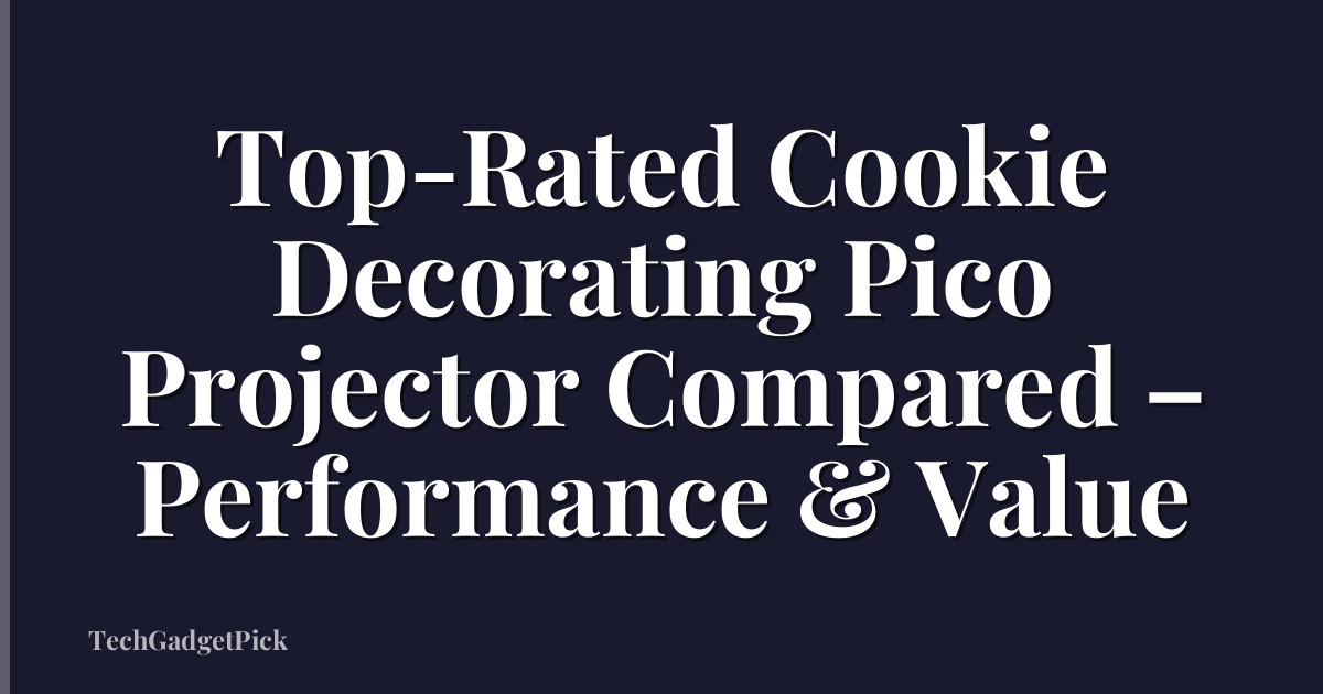 Top-Rated Cookie Decorating Pico Projector Compared – Performance & Value