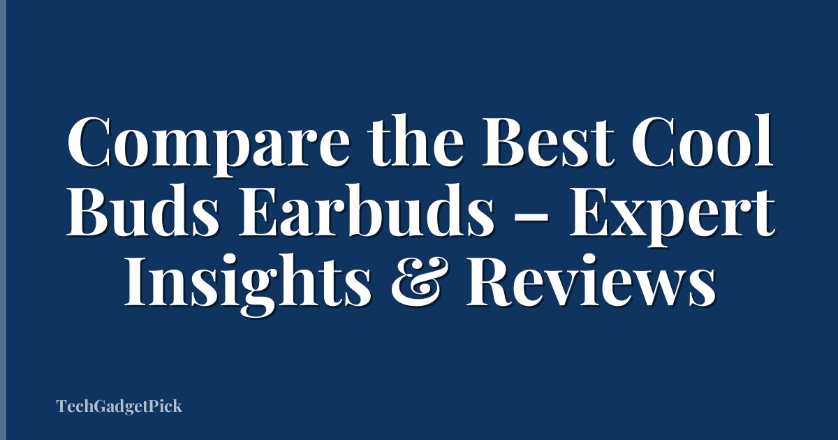 Compare the Best Cool Buds Earbuds – Expert Insights & Reviews