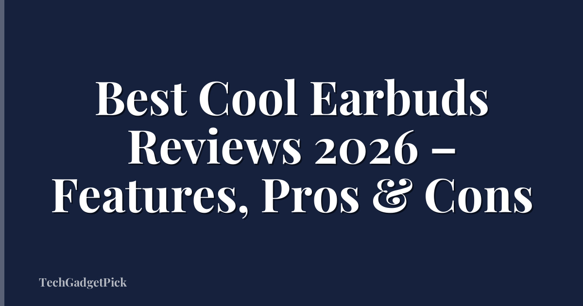 Best Cool Earbuds Reviews 2026 – Features, Pros & Cons