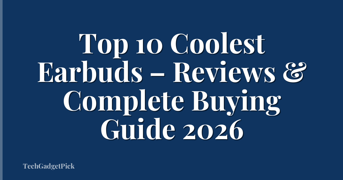 Top 10 Coolest Earbuds – Reviews & Complete Buying Guide 2026