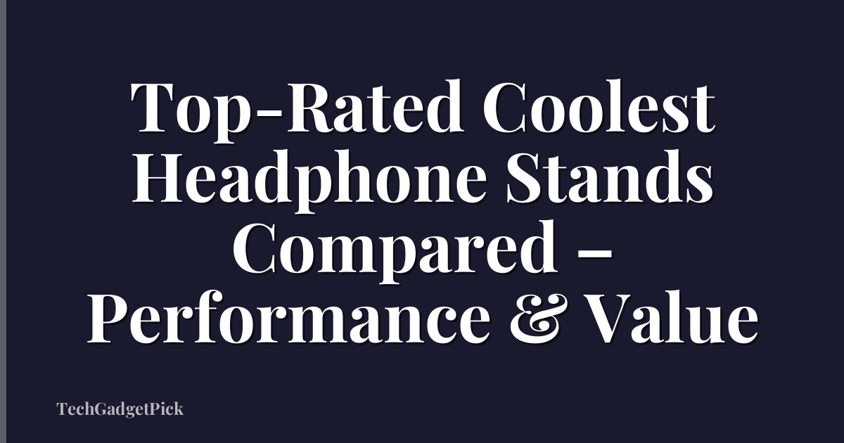 Top-Rated Coolest Headphone Stands Compared – Performance & Value