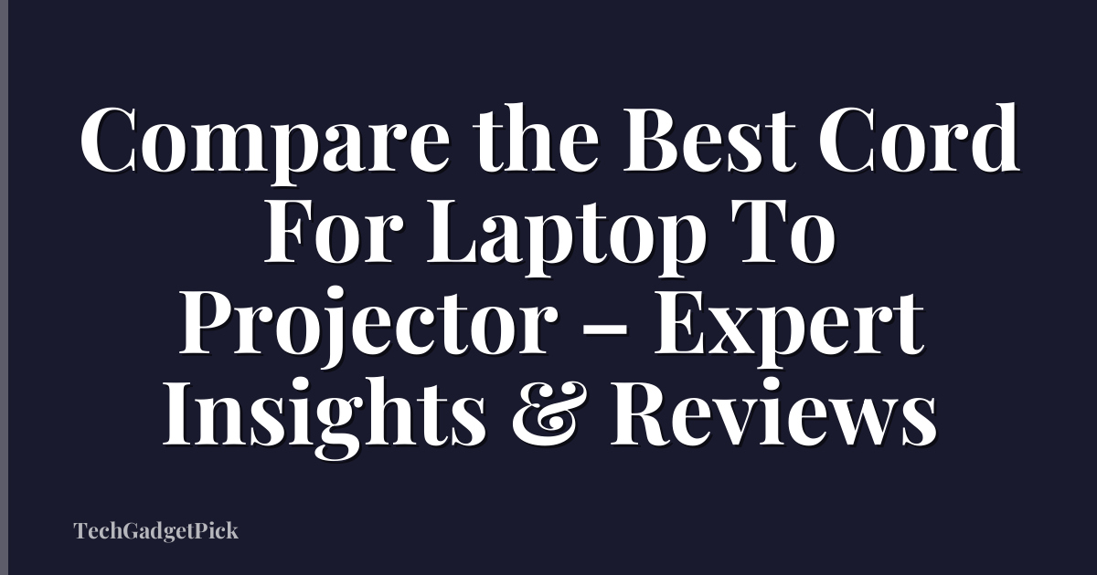 Compare the Best Cord For Laptop To Projector – Expert Insights & Reviews